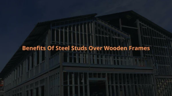 Benefits Of Steel Studs Over Wooden Frames