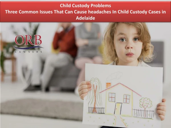 Child Custody Problems - Three Common Issues That Can Cause headaches In Child Custody Cases in Adelaide