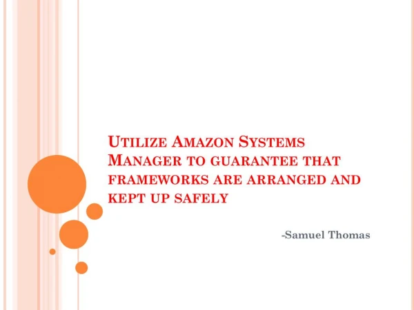 Utilize Amazon Systems Manager to guarantee that frameworks are arranged and kept up safely