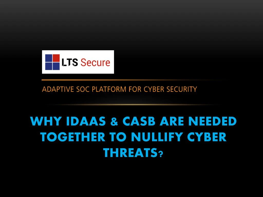 why idaas casb are needed together to nullify cyber threats