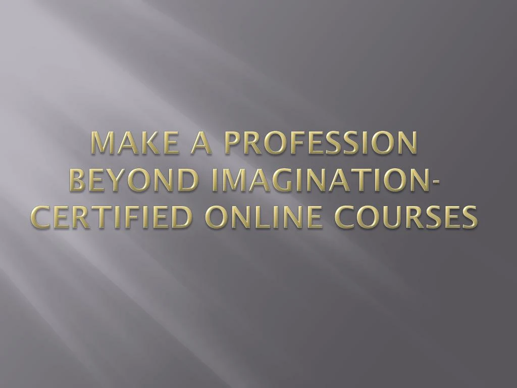 make a profession beyond imagination certified online courses
