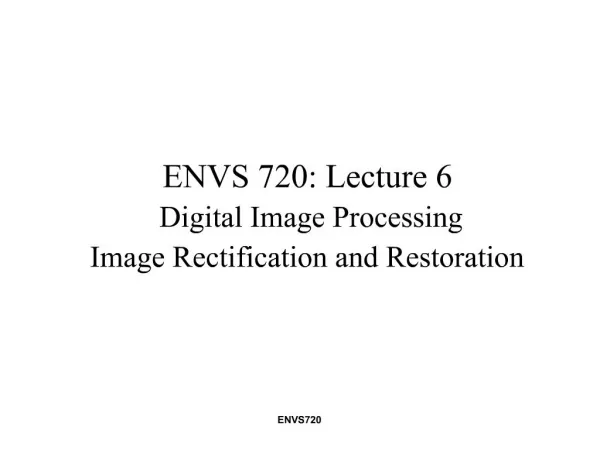 ENVS 720: Lecture 6 Digital Image Processing Image Rectification and Restoration