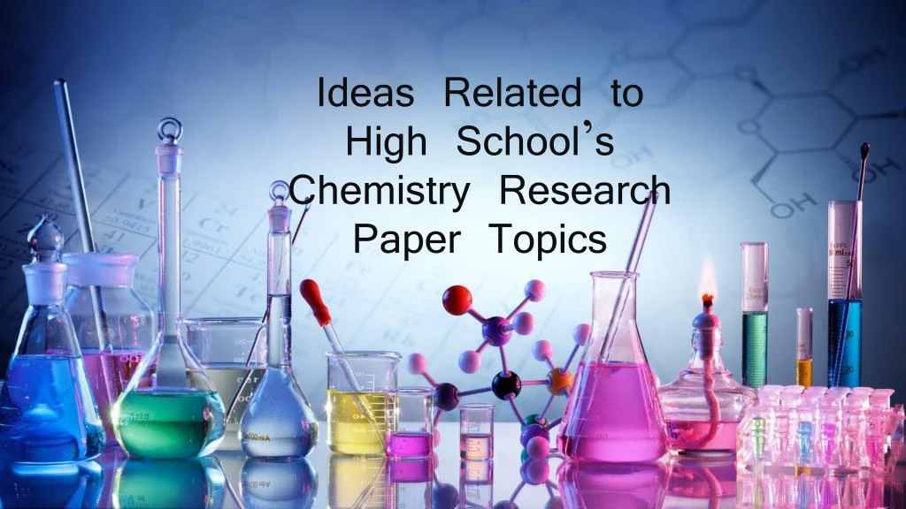 ideas related to high school s chemistry research paper topics