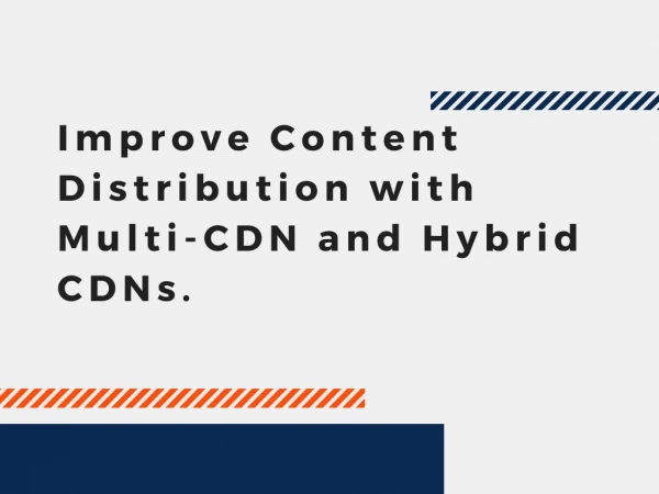 Improve Content Distribution with Multi-CDN and Hybrid CDNs.