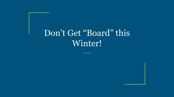 Don’t Get “Board” this Winter!