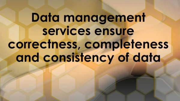 Ensure Correctness, Completeness And Consistency Of Data - Data management services