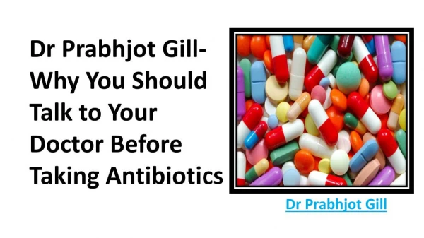 Dr Prabhjot Gill- Why You Should Talk to Your Doctor Before Taking Antibiotics