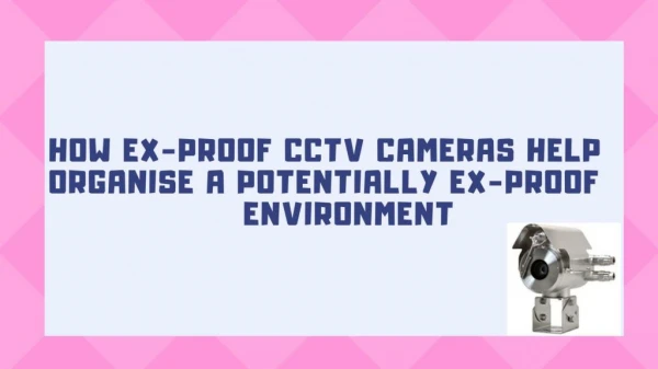 How Ex Proof CCTV Cameras Help Organise a Potentially Explosion Proof Environment