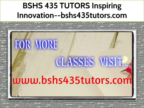 BSHS 435 TUTORS Inspiring Innovation--bshs435tutors.com