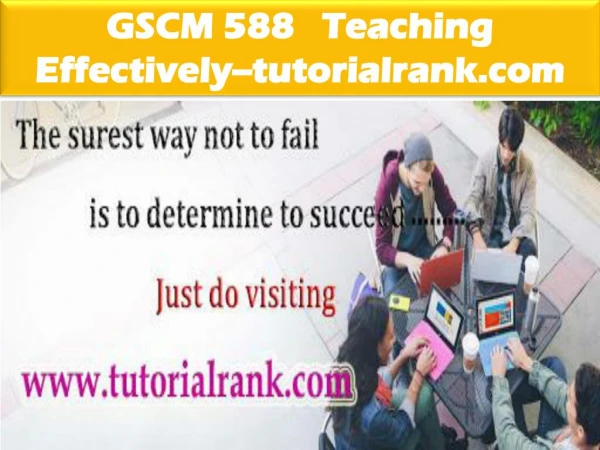 gscm 588 teaching effectively tutorialrank com
