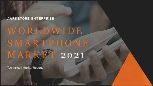 Worldwide smartphone market growth, size and share 2021