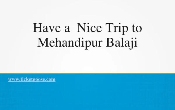 Have a Nice Trip to Mehandipur Balaji