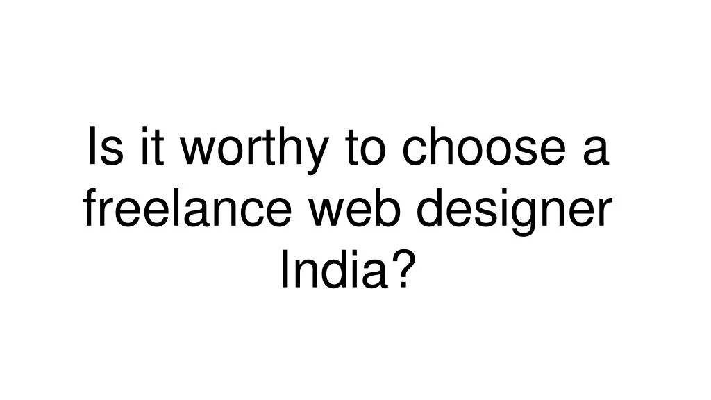 is it worthy to choose a freelance web designer india