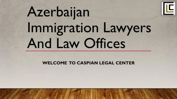 Azerbaijan Immigration Lawyers and Law Offices - Caspianlegalcenter