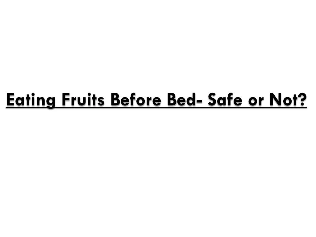 eating fruits before bed safe or not
