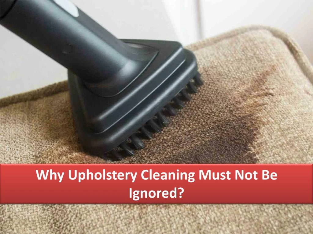 why upholstery cleaning must not be ignored