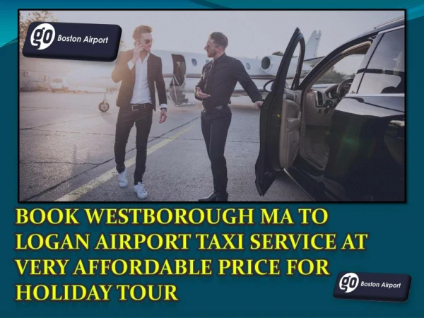 Book Westborough MA to Logan Airport taxi Service at very affordable price for holiday tour