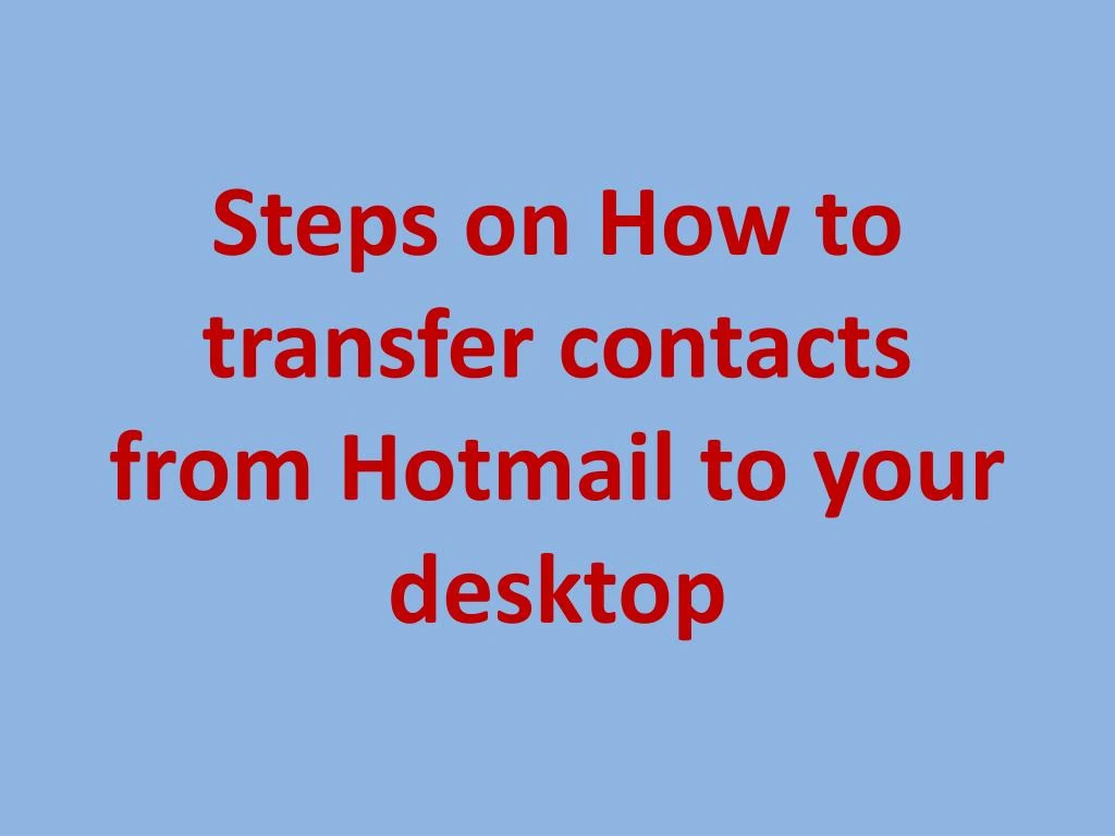 steps on how to transfer contacts from hotmail to your desktop