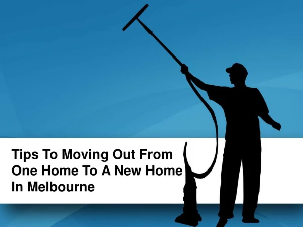 Tips To Moving Out From One Home To A New Home In Melbourne
