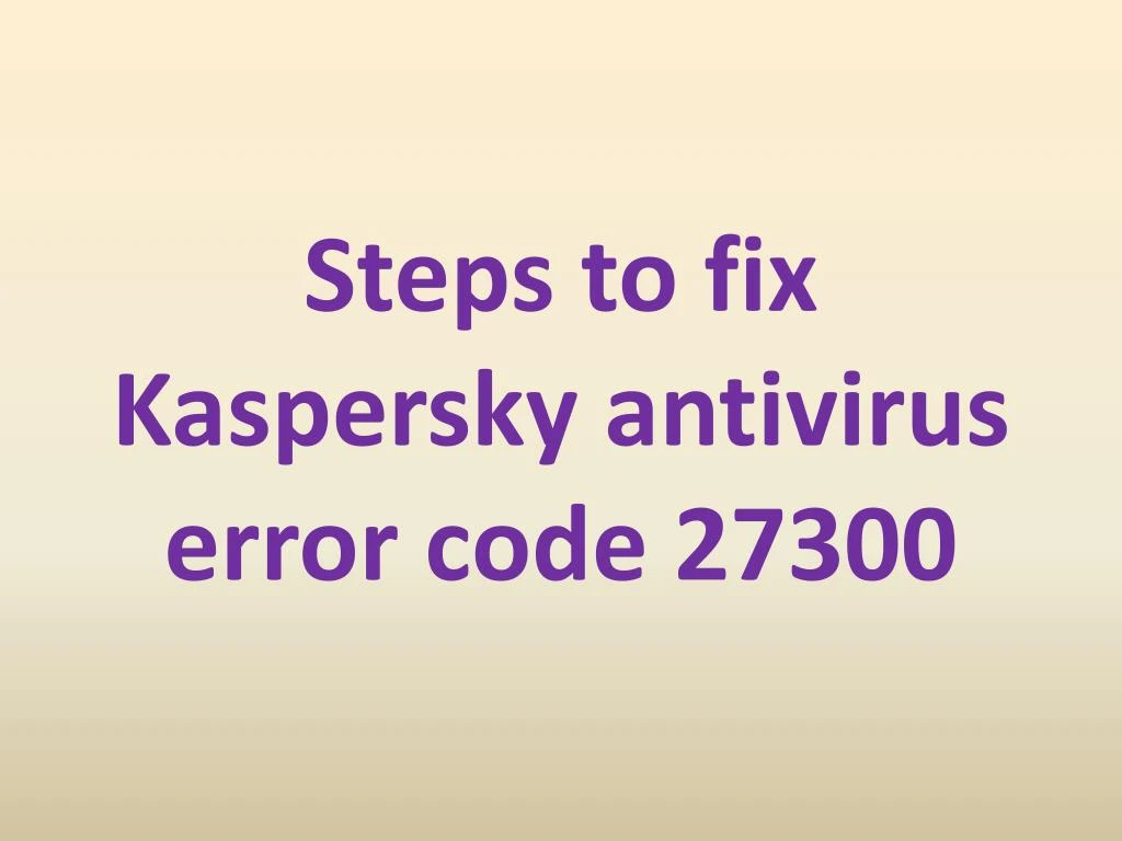 steps to fix kaspersky antivirus error code 27300