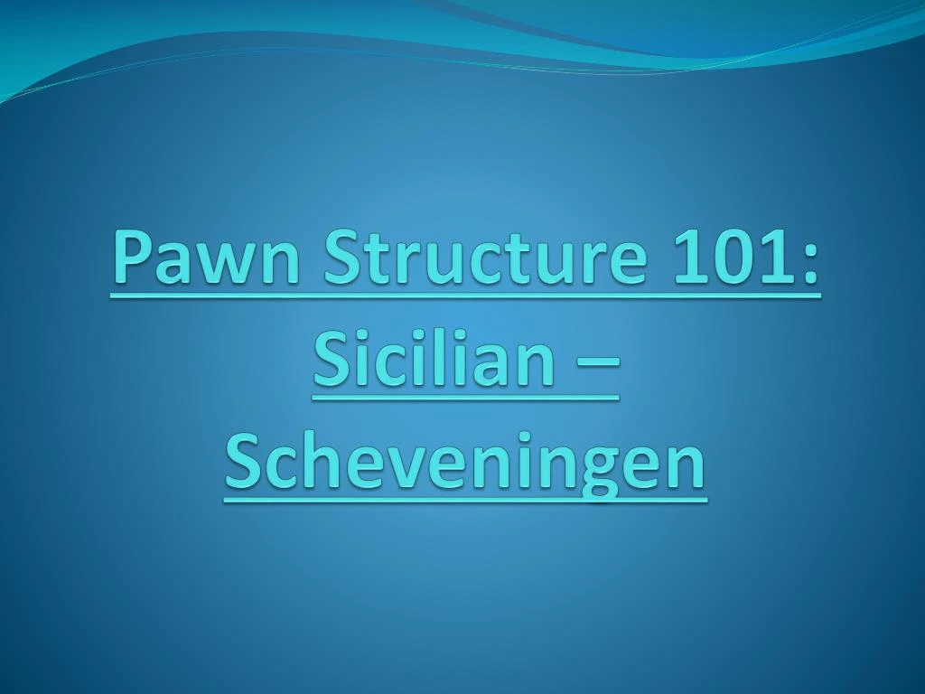 pawn structure 101 sicilian scheveningen
