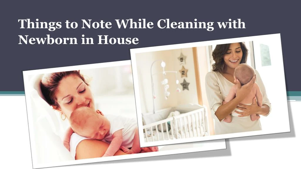 things to note while cleaning with newborn