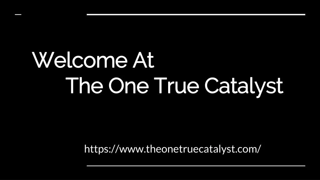 welcome at the one true catalyst