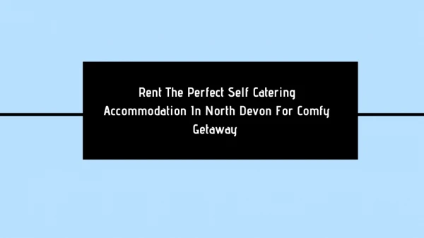 Rent the perfect Self Catering Accommodation In North Devon For Comfy Getaway