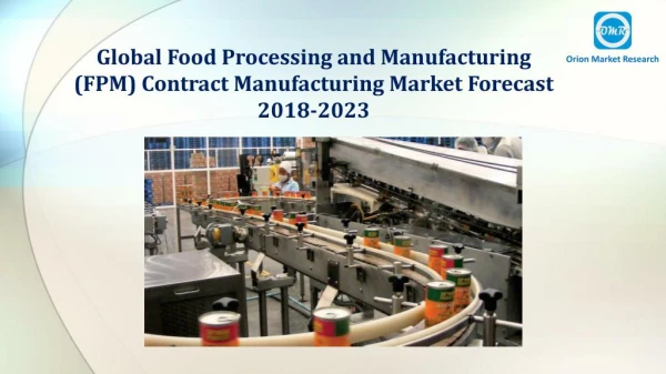 Global Food Processing and Manufacturing (FPM) Contract Manufacturing Market Forecast 2018-2023