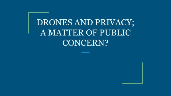 DRONES AND PRIVACY; A MATTER OF PUBLIC CONCERN?