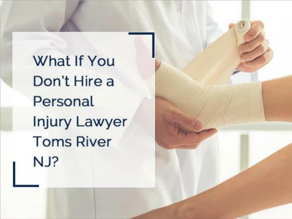 What If You Do not Hire a Personal Injury Lawyer Toms River NJ?