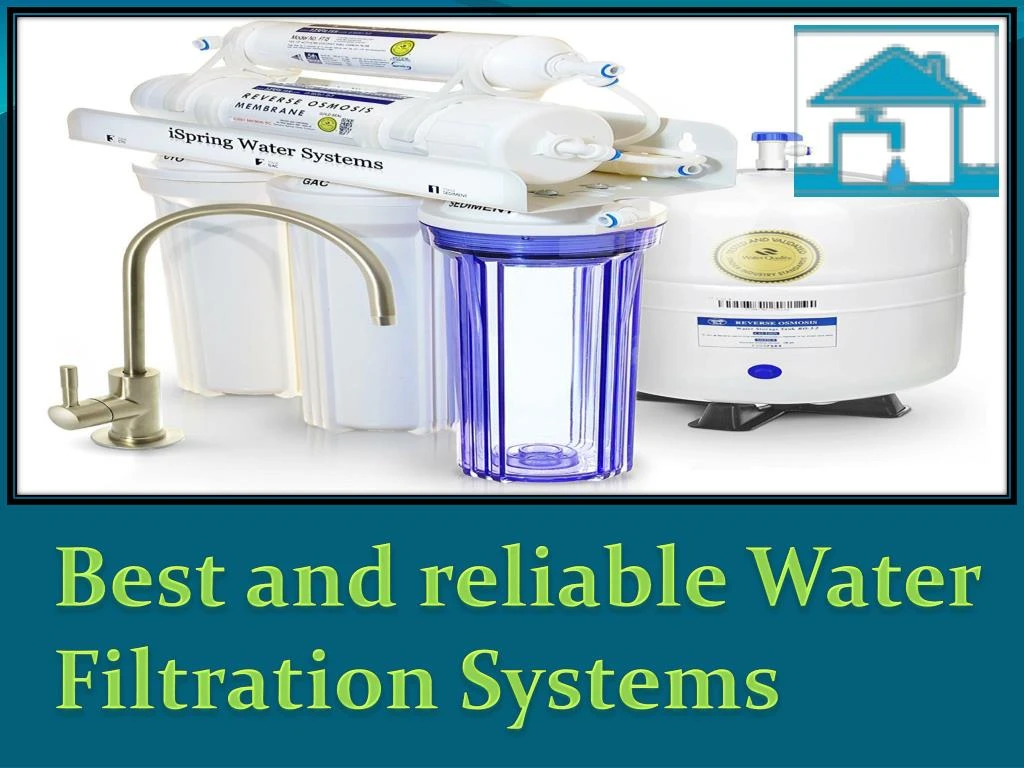 best and reliable water filtration systems