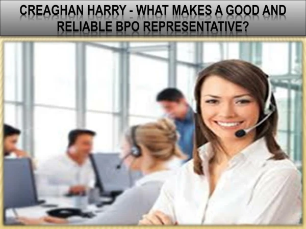 Creaghan Harry - What Makes A Good And Reliable BPO Representative?
