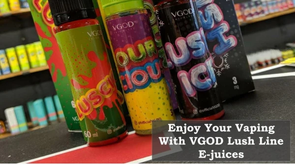 Enjoy your Vaping With VGOD Lush Line E-juices