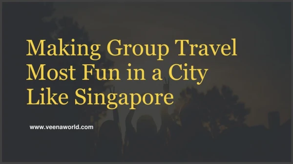 Making group travel most fun in a city like Singapore