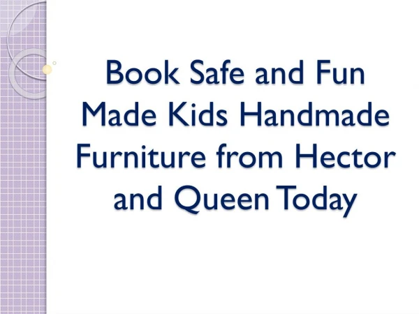 Book Safe and Fun Made Kids Handmade Furniture from Hector and Queen Today