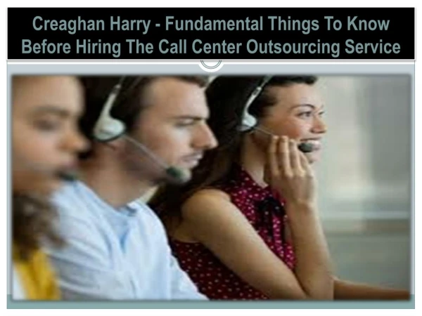 Creaghan Harry - Fundamental Things To Know Before Hiring The Call Center Outsourcing Service