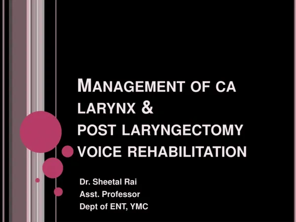 Management of ca larynx &amp; post laryngectomy voice rehabilitation