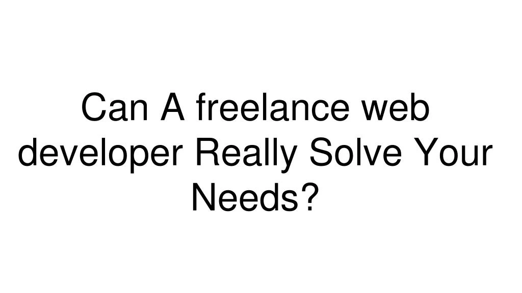 can a freelance web developer really solve your needs
