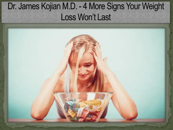 Dr. James Kojian M.D. - 4 More Signs Your Weight Loss Won’t Last