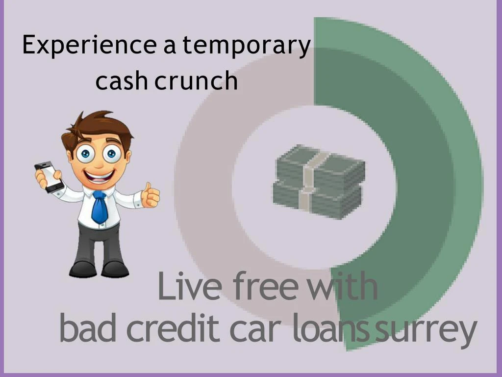 experience a temporary cash crunch