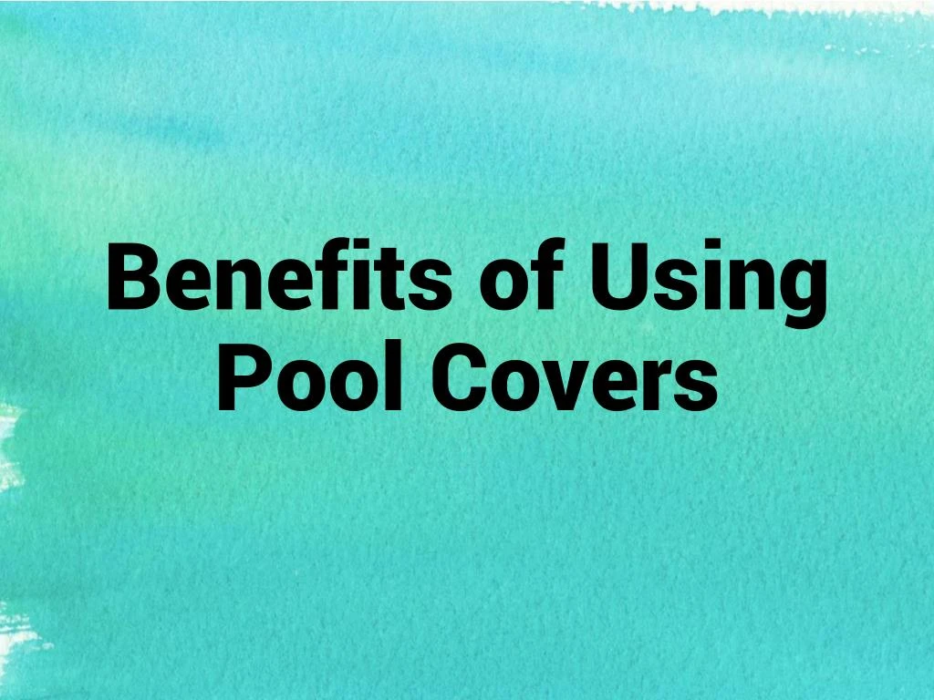 benefits of using pool covers