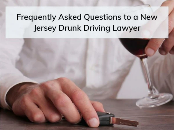 Frequently Asked Questions to a New Jersey Drunk Driving Lawyer