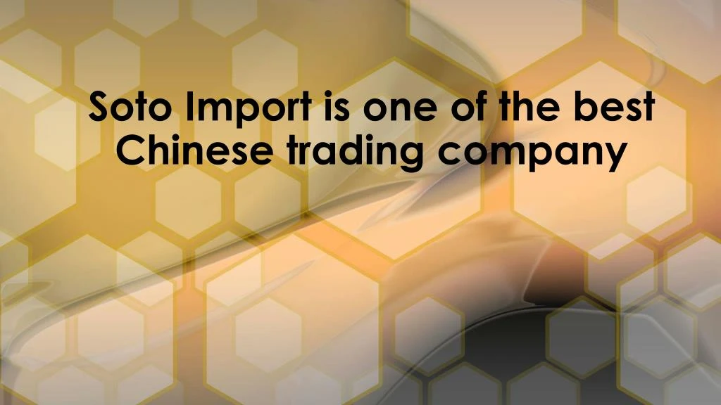 soto import is one of the best chinese trading company