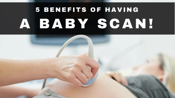 5 Benefits Of Having A Baby Scan!