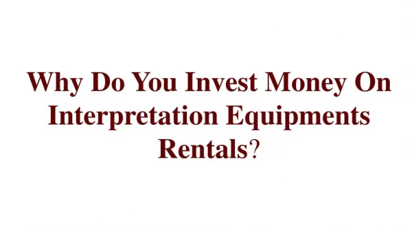 Why Do You Invest Money On Interpretation Equipments Rentals?