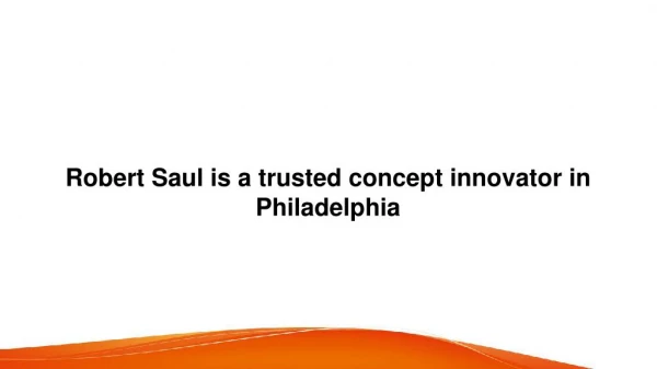 Robert Saul is a trusted concept innovator in Philadelphia
