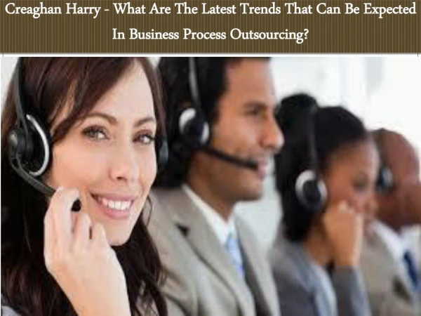 Creaghan Harry - What Are The Latest Trends That Can Be Expected In Business Process Outsourcing?