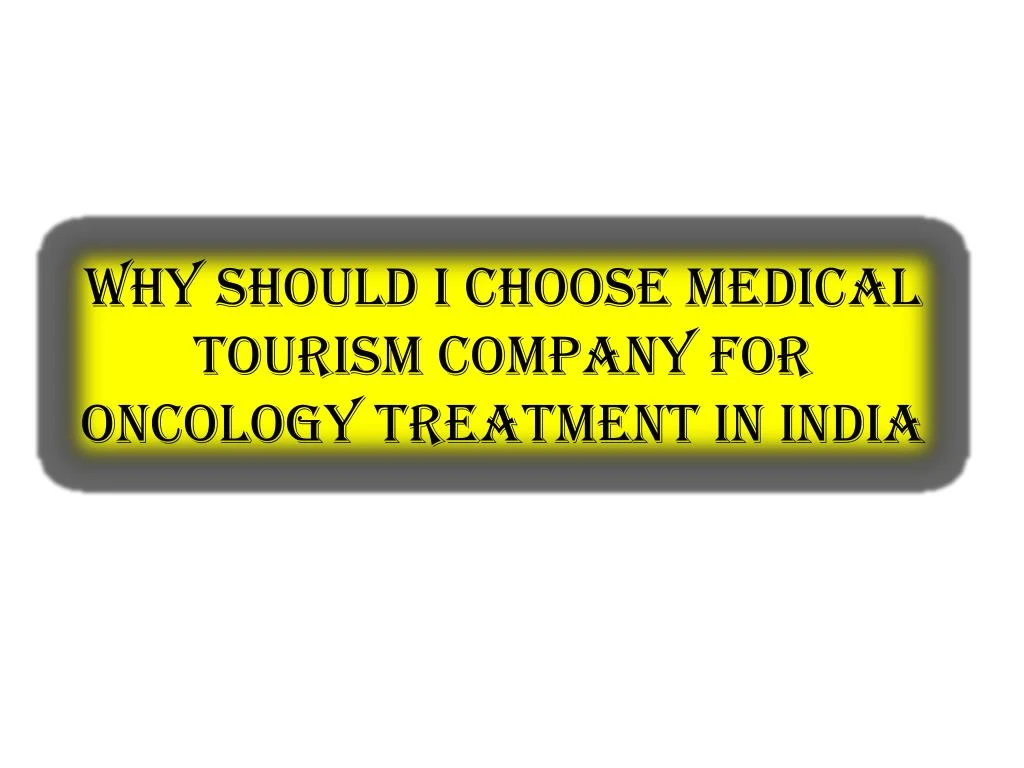 why should i choose medical tourism company for oncology treatment in india
