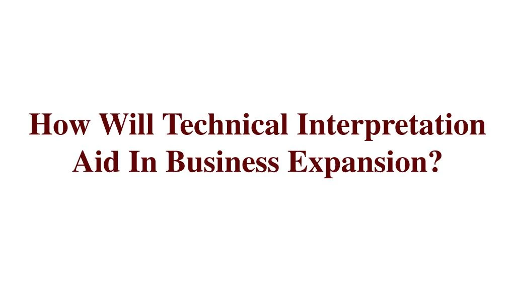 how will technical interpretation aid in business